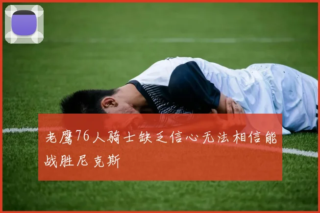 老鹰76人骑士缺乏信心无法相信能战胜尼克斯